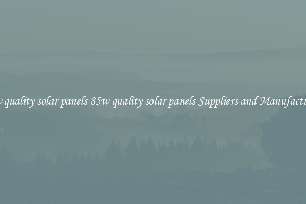 85w quality solar panels 85w quality solar panels Suppliers and Manufacturers