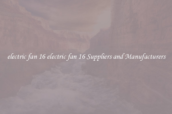 electric fan 16 electric fan 16 Suppliers and Manufacturers