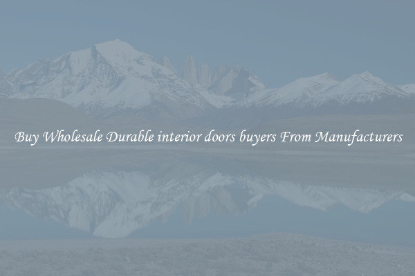 Buy Wholesale Durable interior doors buyers From Manufacturers