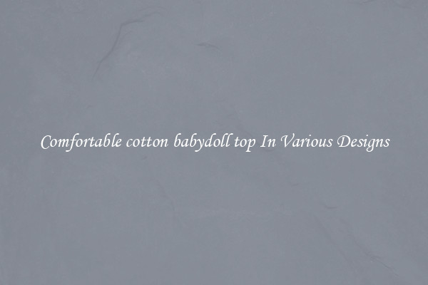 Comfortable cotton babydoll top In Various Designs