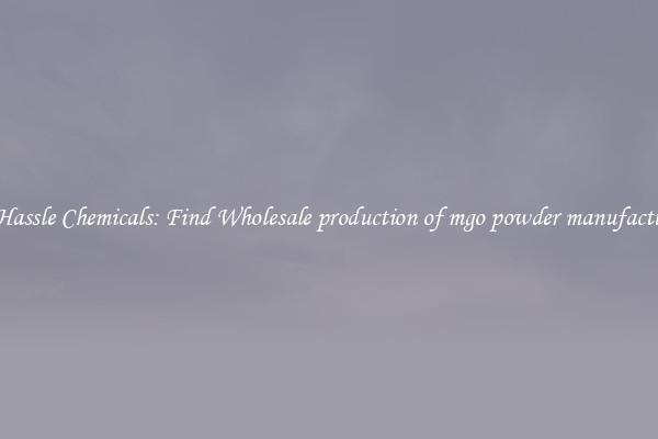 No Hassle Chemicals: Find Wholesale production of mgo powder manufacturers