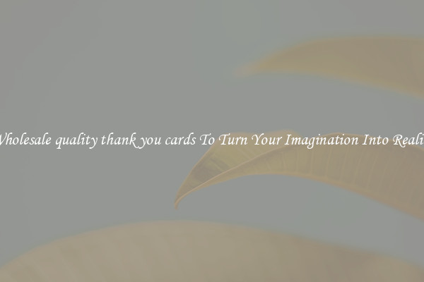 Wholesale quality thank you cards To Turn Your Imagination Into Reality