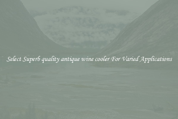 Select Superb quality antique wine cooler For Varied Applications
