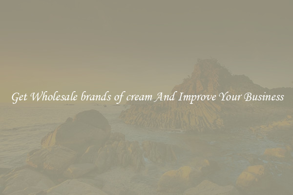 Get Wholesale brands of cream And Improve Your Business