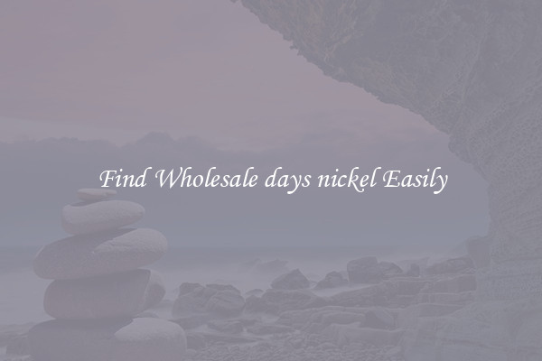 Find Wholesale days nickel Easily