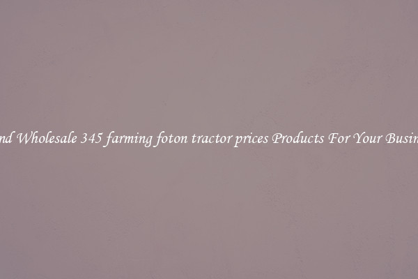 Find Wholesale 345 farming foton tractor prices Products For Your Business