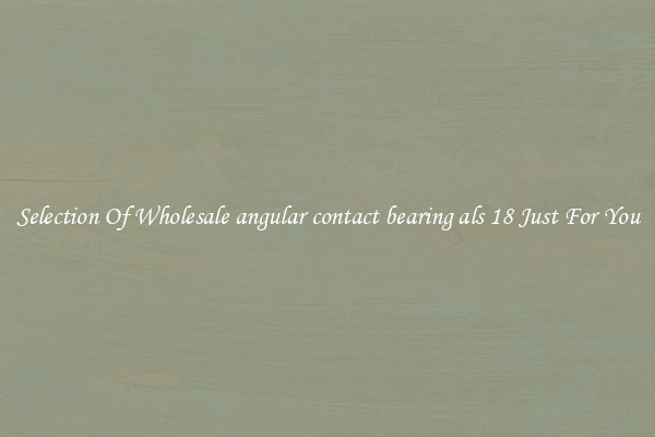 Selection Of Wholesale angular contact bearing als 18 Just For You