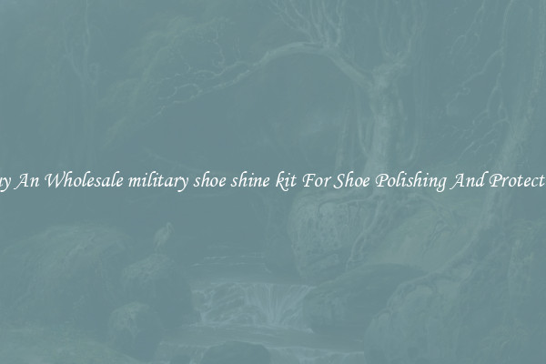 Buy An Wholesale military shoe shine kit For Shoe Polishing And Protection