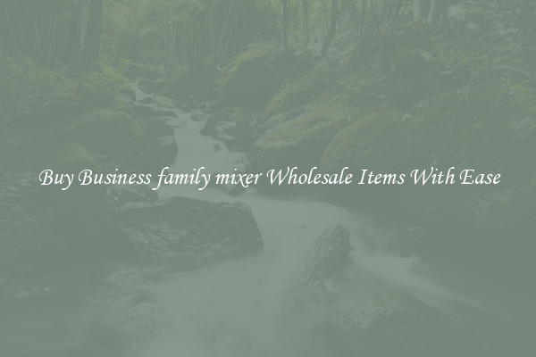 Buy Business family mixer Wholesale Items With Ease