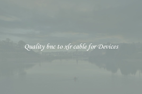 Quality bnc to xlr cable for Devices