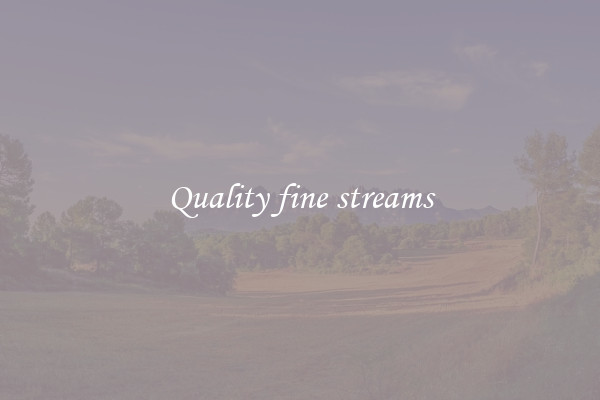 Quality fine streams