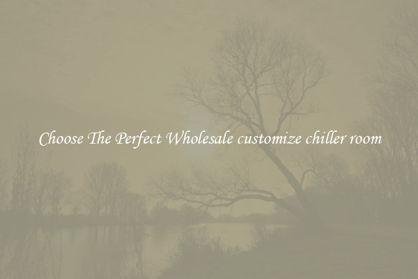 Choose The Perfect Wholesale customize chiller room