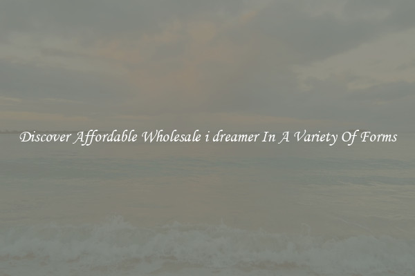 Discover Affordable Wholesale i dreamer In A Variety Of Forms