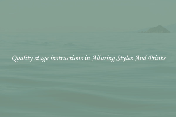 Quality stage instructions in Alluring Styles And Prints
