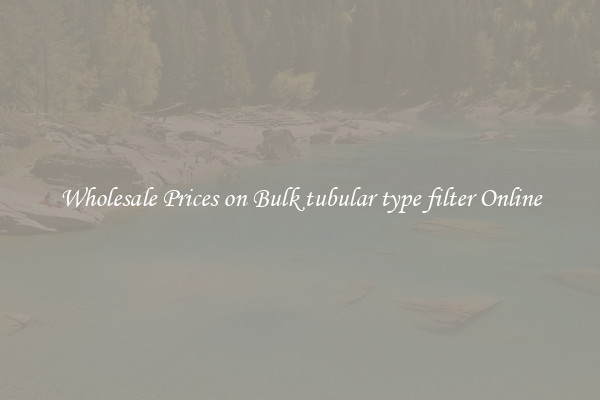Wholesale Prices on Bulk tubular type filter Online