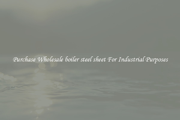 Purchase Wholesale boiler steel sheet For Industrial Purposes