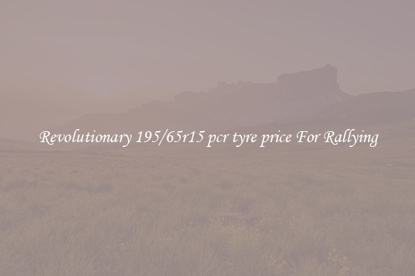Revolutionary 195/65r15 pcr tyre price For Rallying