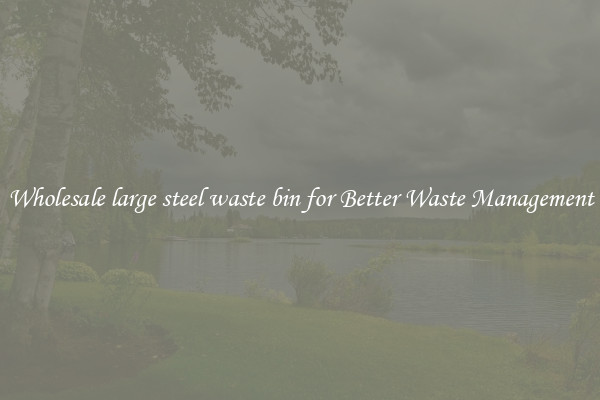 Wholesale large steel waste bin for Better Waste Management