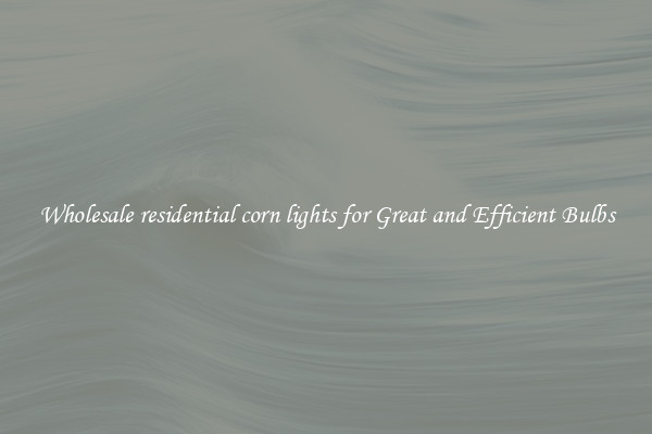 Wholesale residential corn lights for Great and Efficient Bulbs