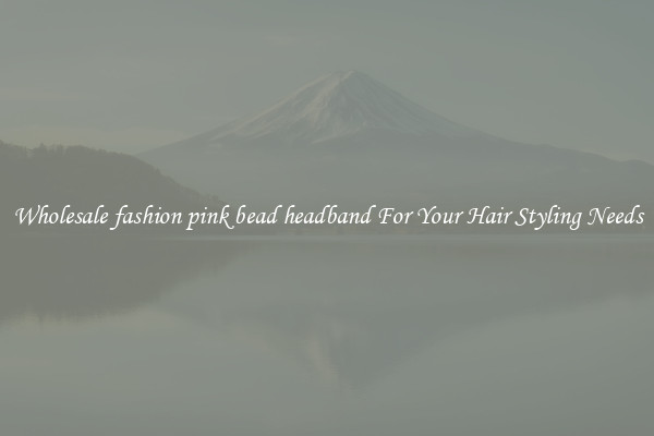 Wholesale fashion pink bead headband For Your Hair Styling Needs