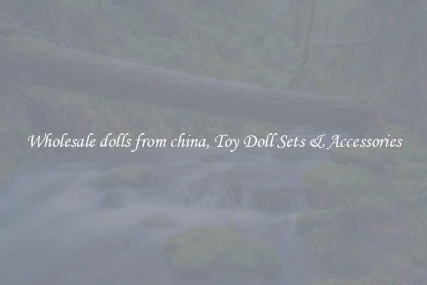 Wholesale dolls from china, Toy Doll Sets & Accessories
