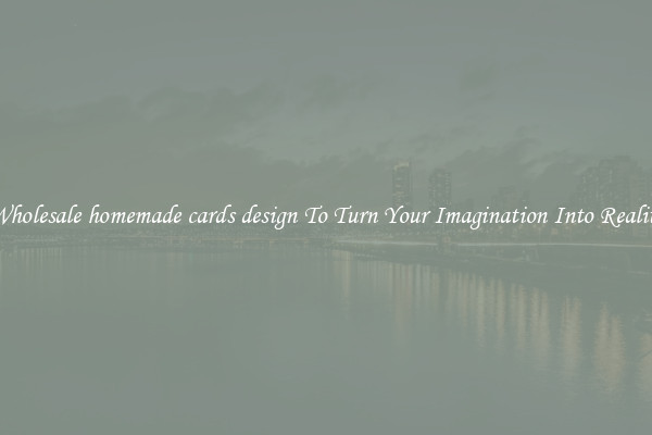 Wholesale homemade cards design To Turn Your Imagination Into Reality
