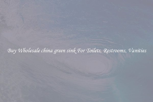 Buy Wholesale china green sink For Toilets, Restrooms, Vanities