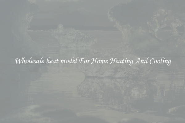 Wholesale heat model For Home Heating And Cooling