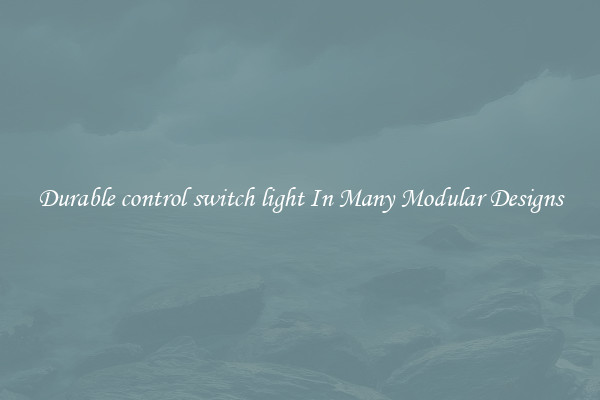 Durable control switch light In Many Modular Designs