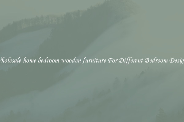 Wholesale home bedroom wooden furniture For Different Bedroom Designs