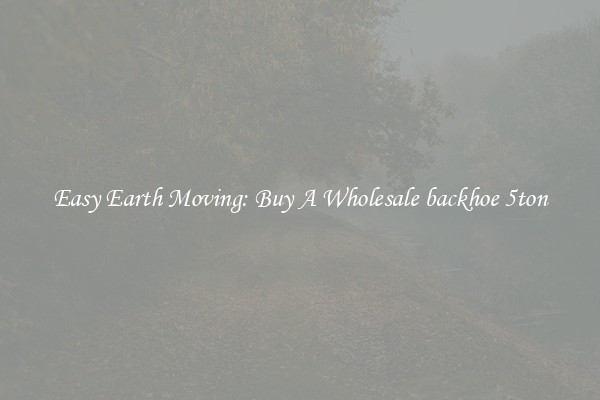 Easy Earth Moving: Buy A Wholesale backhoe 5ton