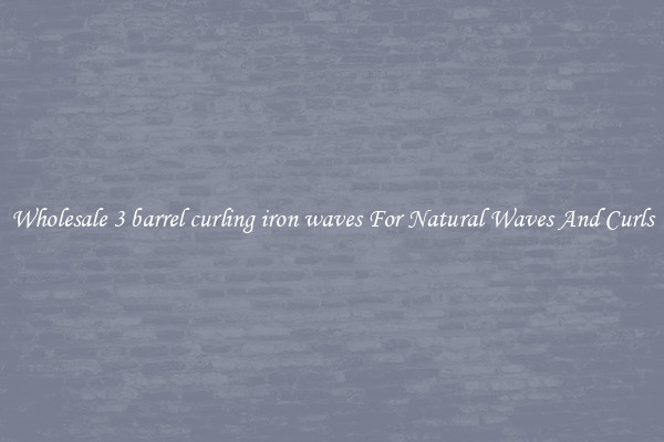 Wholesale 3 barrel curling iron waves For Natural Waves And Curls