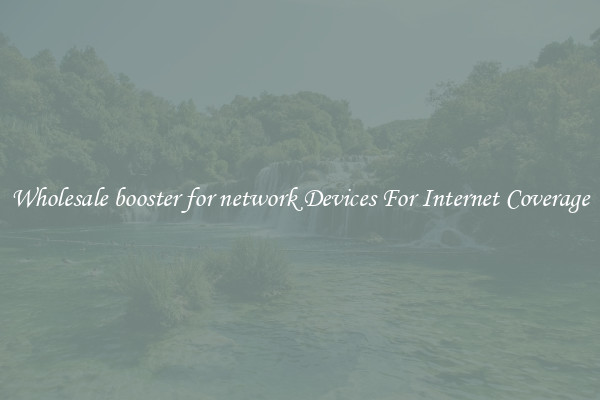 Wholesale booster for network Devices For Internet Coverage