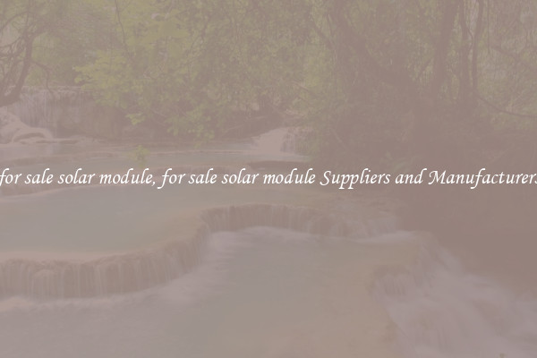 for sale solar module, for sale solar module Suppliers and Manufacturers