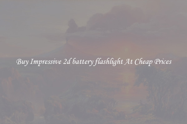 Buy Impressive 2d battery flashlight At Cheap Prices