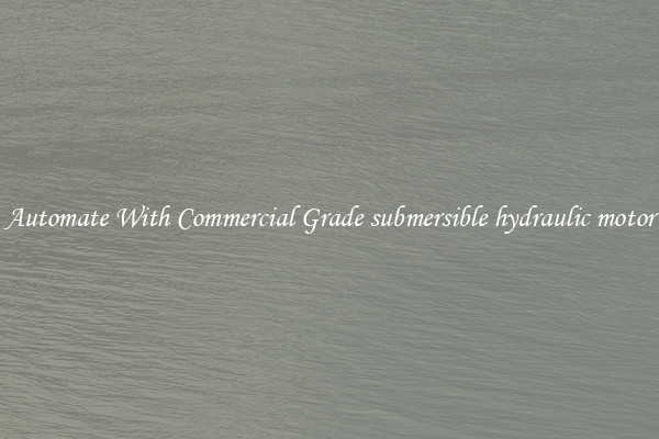 Automate With Commercial Grade submersible hydraulic motor