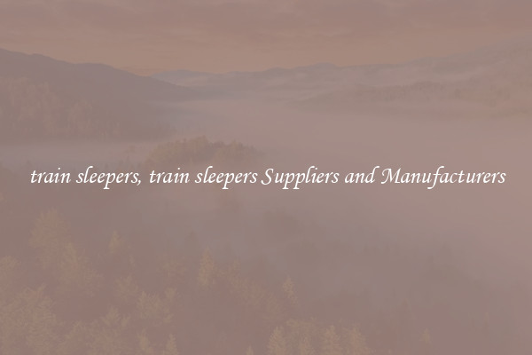 train sleepers, train sleepers Suppliers and Manufacturers