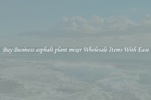 Buy Business asphalt plant mixer Wholesale Items With Ease