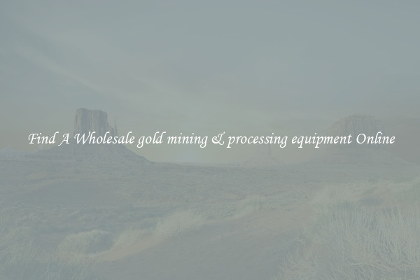 Find A Wholesale gold mining & processing equipment Online