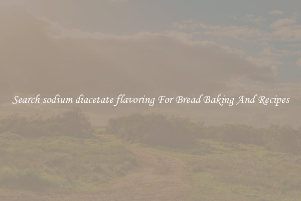Search sodium diacetate flavoring For Bread Baking And Recipes
