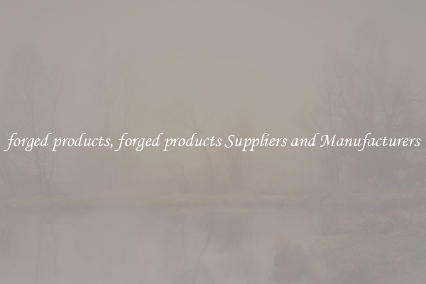 forged products, forged products Suppliers and Manufacturers