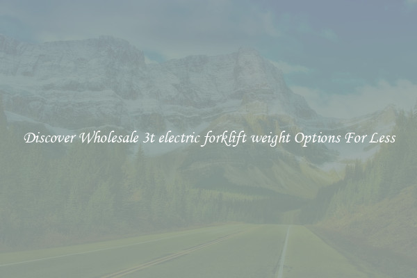 Discover Wholesale 3t electric forklift weight Options For Less