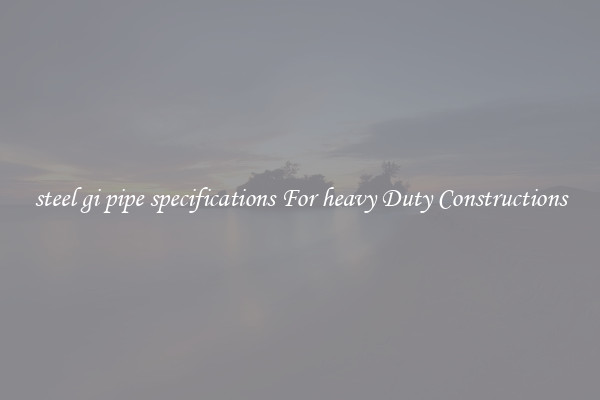 steel gi pipe specifications For heavy Duty Constructions