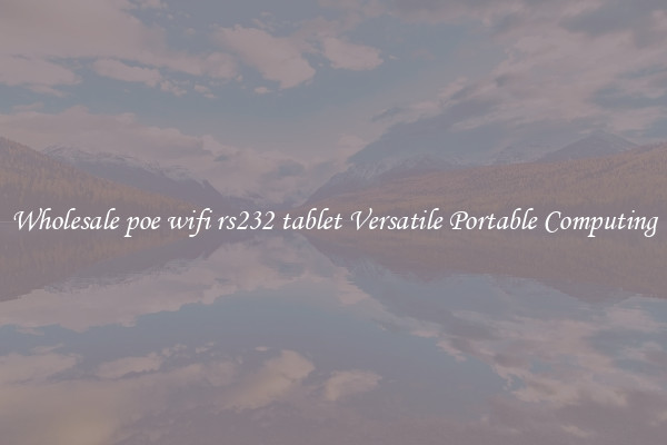 Wholesale poe wifi rs232 tablet Versatile Portable Computing