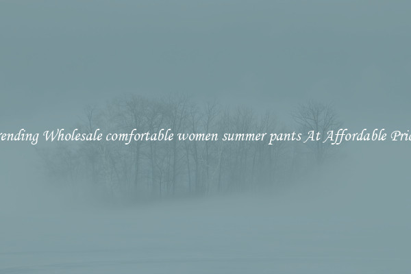 Trending Wholesale comfortable women summer pants At Affordable Prices