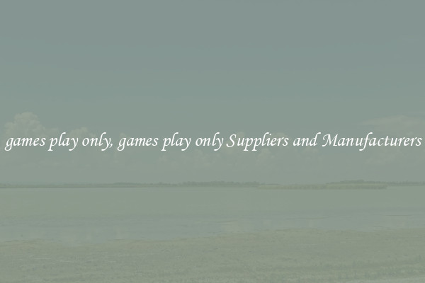 games play only, games play only Suppliers and Manufacturers