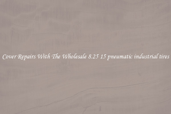  Cover Repairs With The Wholesale 8.25 15 pneumatic industrial tires 