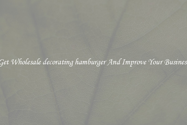 Get Wholesale decorating hamburger And Improve Your Business