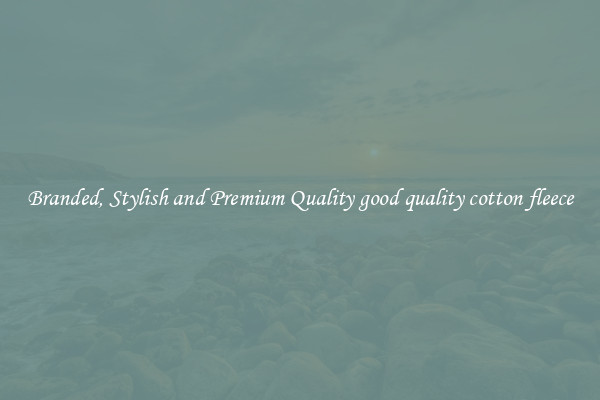 Branded, Stylish and Premium Quality good quality cotton fleece