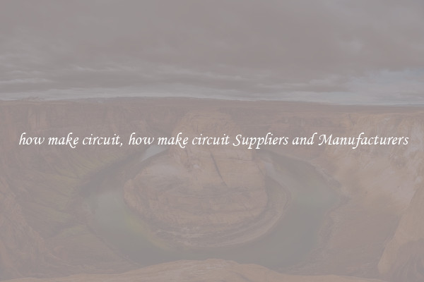 how make circuit, how make circuit Suppliers and Manufacturers